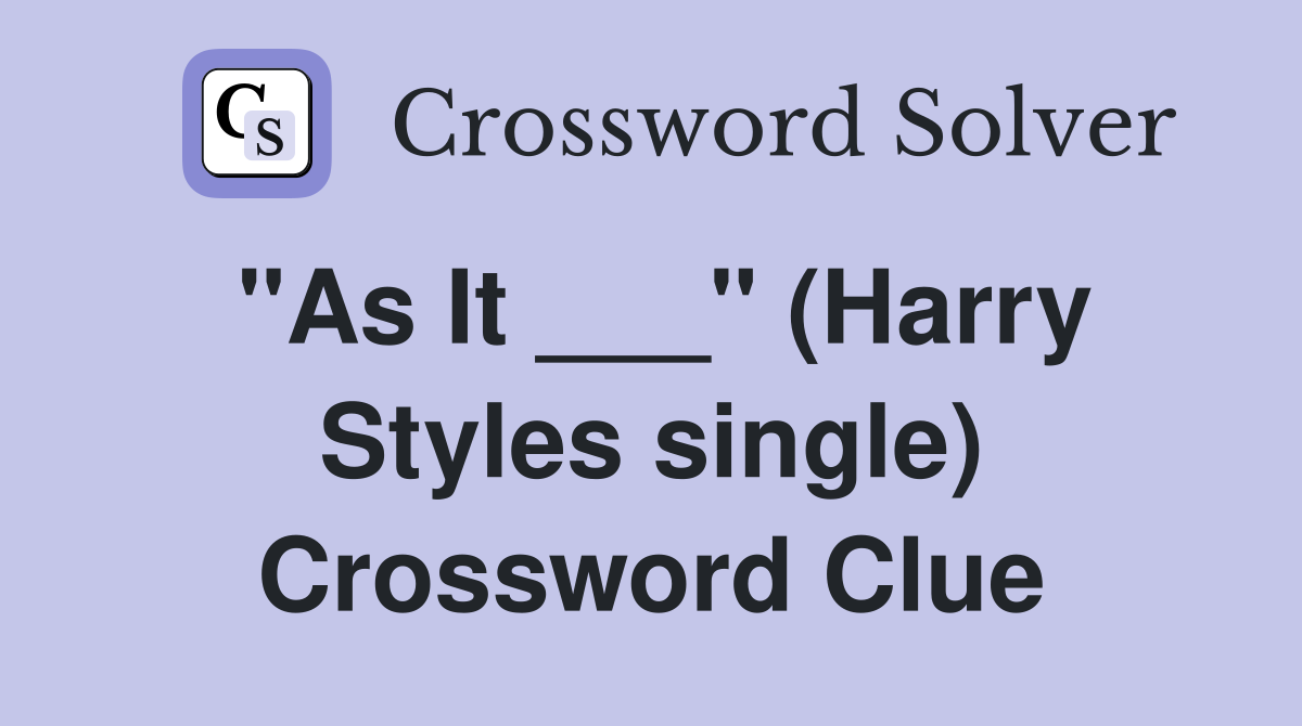 "As It ___" (Harry Styles single) Crossword Clue Answers Crossword